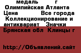 18.2) медаль : 1996 г - Олимпийская Атланта › Цена ­ 1 999 - Все города Коллекционирование и антиквариат » Значки   . Брянская обл.,Клинцы г.